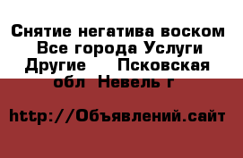 Снятие негатива воском. - Все города Услуги » Другие   . Псковская обл.,Невель г.